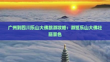 广州到四川乐山大佛旅游攻略：游览乐山大佛壮丽景色