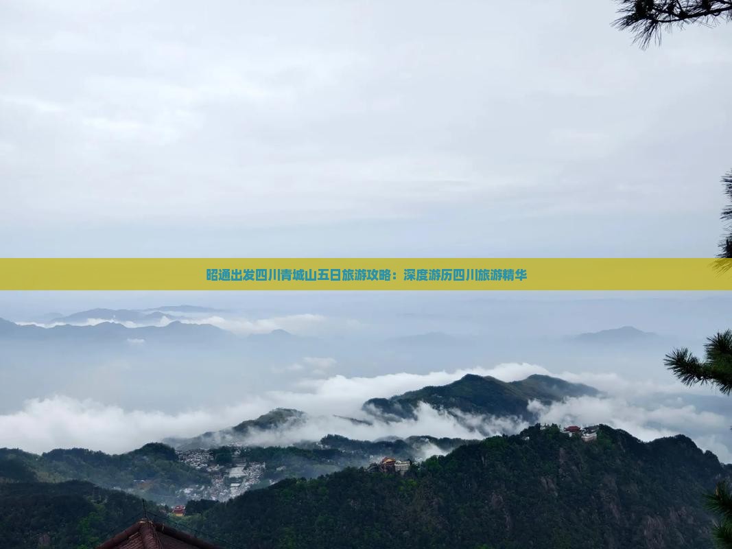 昭通出发四川青城山五日旅游攻略：深度游历四川旅游精华