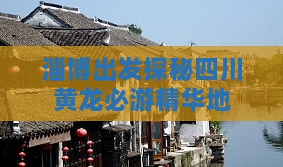 淄博出发探秘四川黄龙必游精华地