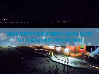 如何从巴彦倬尔出发参加四川九寨沟自由行团队？九寨沟自由团行程与预订指南