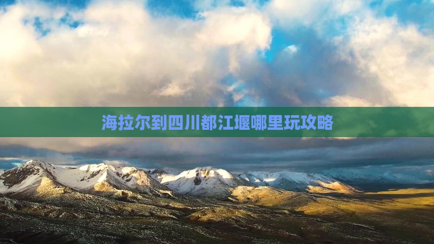 海拉尔到四川都江堰哪里玩