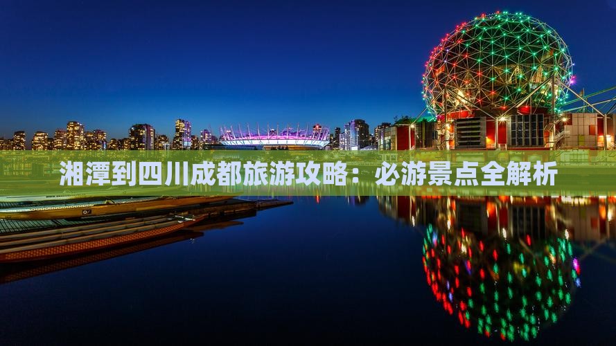 湘潭到四川成都旅游