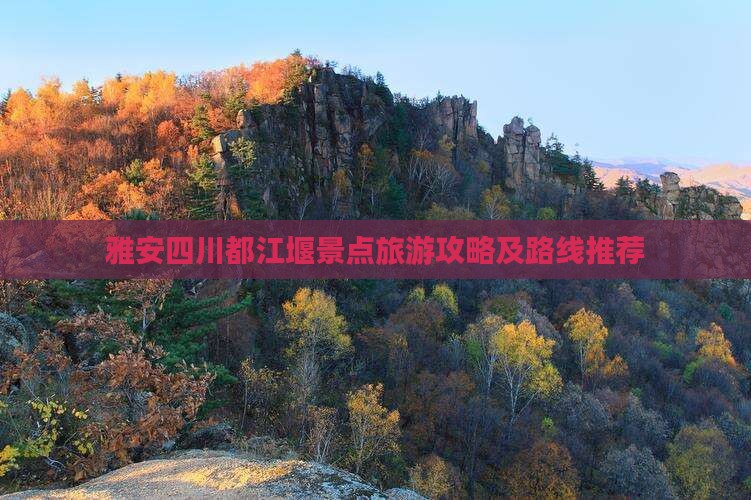 雅安去四川都江堰哪里玩