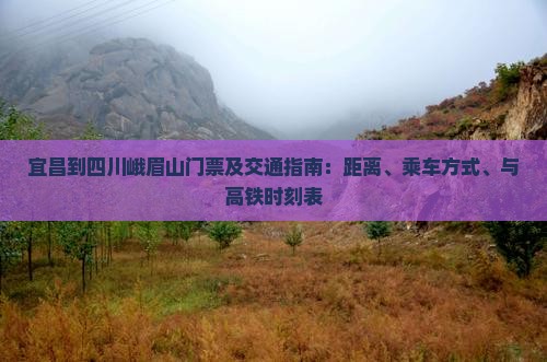 宜昌到四川峨眉山门票及交通指南：距离、乘车方式、与高铁时刻表