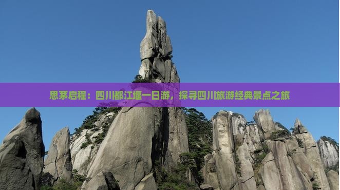 思茅启程：四川都江堰一日游，探寻四川旅游经典景点之旅