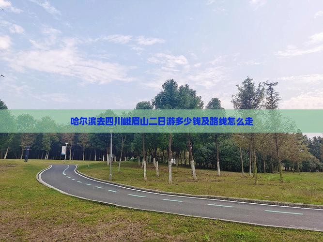哈尔滨去四川峨眉山二日游多少钱及路线怎么走