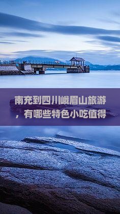 南充到四川峨眉山旅游，有哪些特色小吃值得品尝？