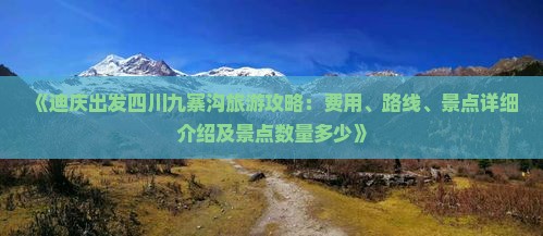 《迪庆出发四川九寨沟旅游攻略：费用、路线、景点详细介绍及景点数量多少》