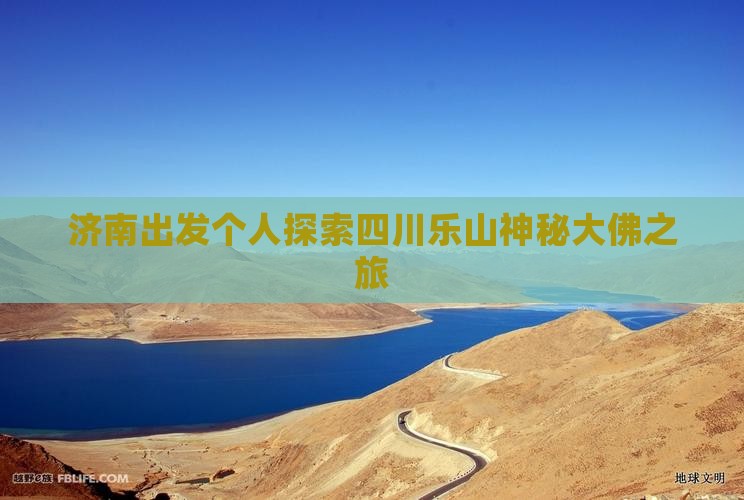 济南出发个人探索四川乐山神秘大佛之旅