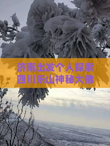济南出发个人探索四川乐山神秘大佛之旅