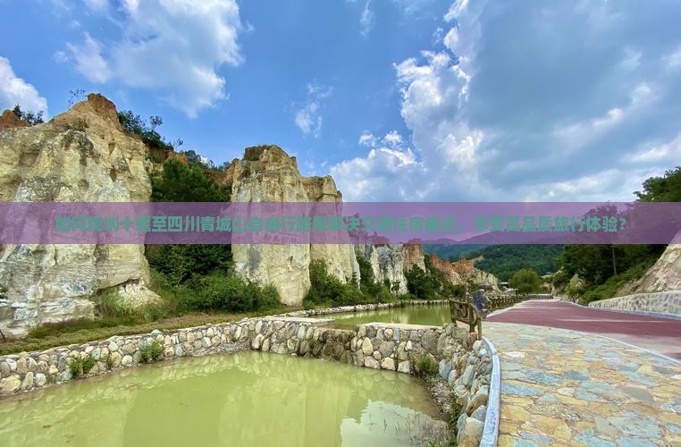 如何规划十堰至四川青城山自由行路犀解决交通住宿痛点，享受高品质旅行体验？