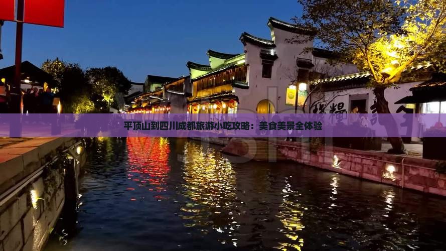平顶山到四川成都旅游小吃攻略：美食美景全体验