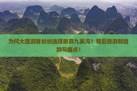 为何大理游客纷纷选择放弃九寨沟？背后旅游新趋势与痛点！