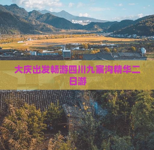 大庆出发畅游四川九寨沟精华二日游