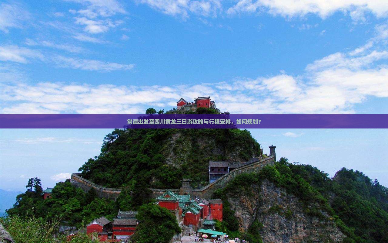 常德出发至四川黄龙三日游攻略与行程安排，如何规划？