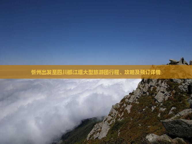 忻州出发至四川都江堰大型旅游团行程、攻略及预订详情