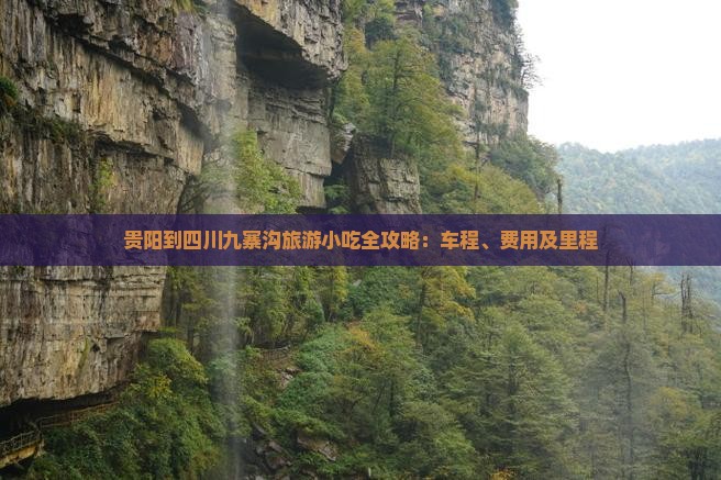 贵阳到四川九寨沟旅游小吃全攻略：车程、费用及里程
