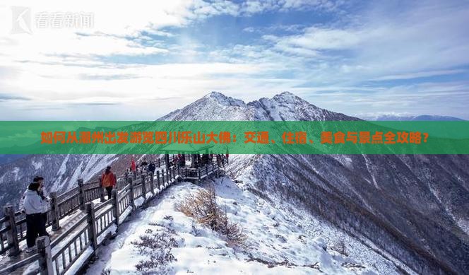 如何从潮州出发游览四川乐山大佛：交通、住宿、美食与景点全攻略？