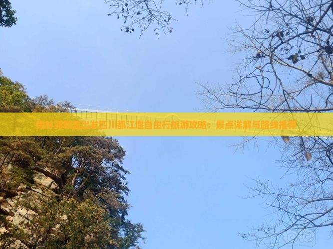锡林郭勒盟出发四川都江堰自由行旅游攻略：景点详解与路线推荐