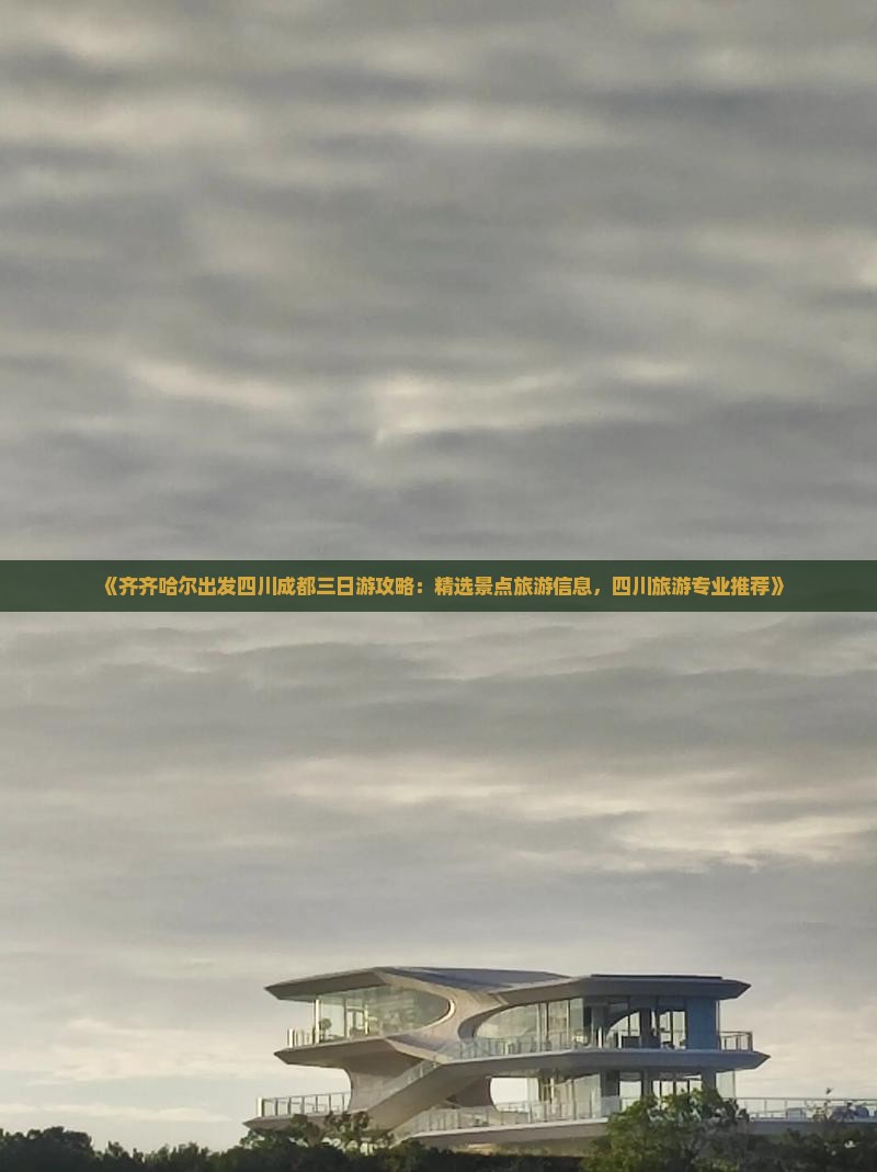 《齐齐哈尔出发四川成都三日游攻略：精选景点旅游信息，四川旅游专业推荐》