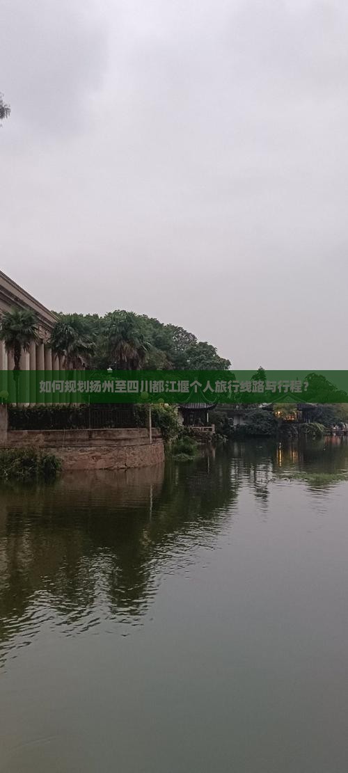 如何规划扬州至四川都江堰个人旅行线路与行程？