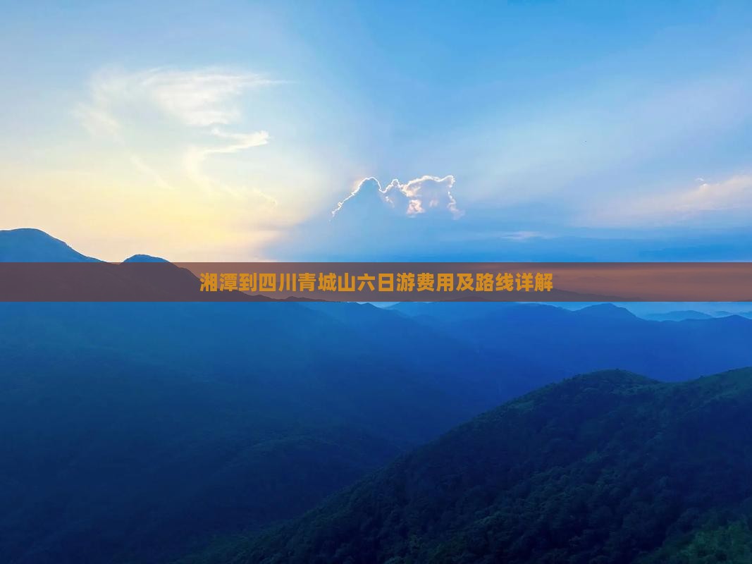湘潭到四川青城山六日游费用及路线详解
