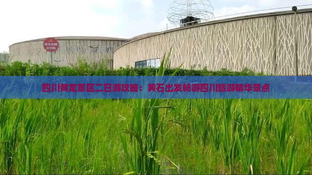 四川黄龙景区二日游攻略：黄石出发畅游四川旅游精华景点