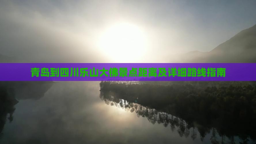 青岛到四川乐山大佛景点距离及详细路线指南