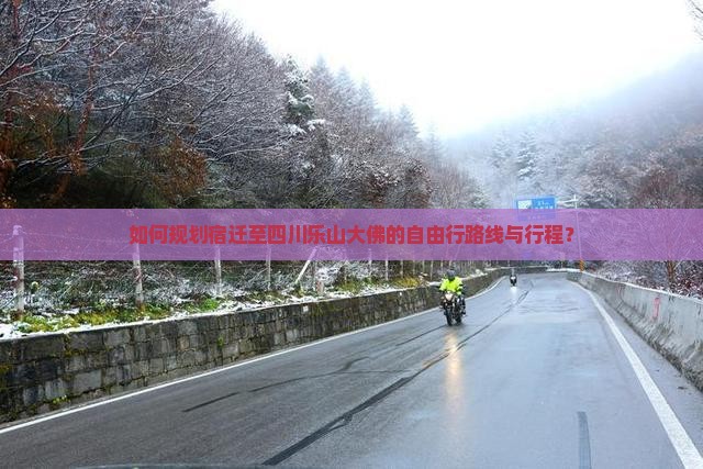 如何规划宿迁至四川乐山大佛的自由行路线与行程？