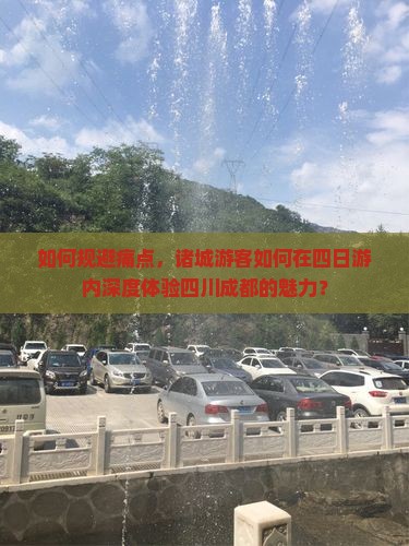 如何规避痛点，诸城游客如何在四日游内深度体验四川成都的魅力？