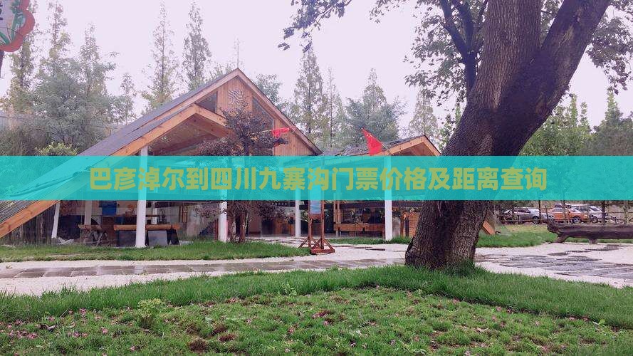 巴彦淖尔到四川九寨沟门票价格及距离查询