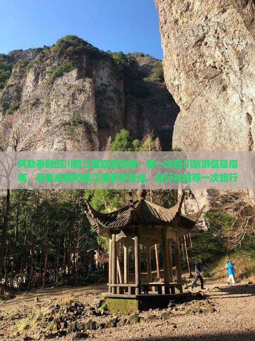 阿勒泰到四川都江堰旅游攻略：第一次四川旅游信息指南，看看成都和都江堰更多景点，旅行社推荐一次旅行体验