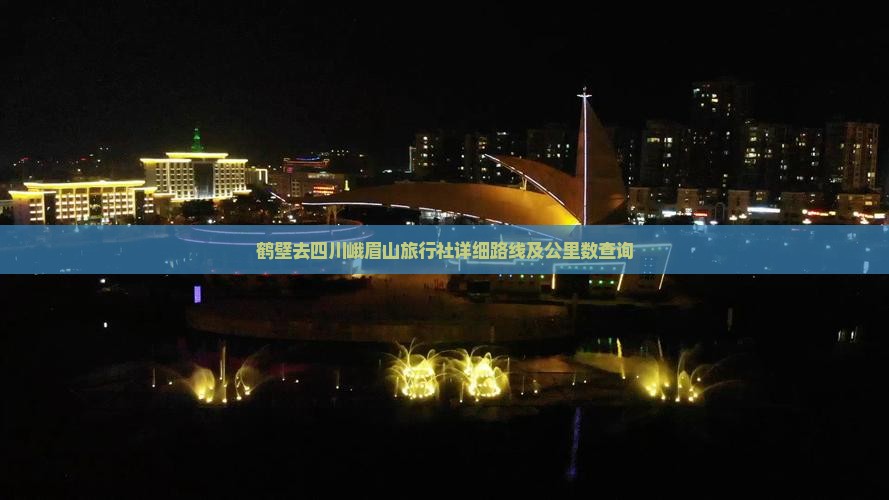 鹤壁去四川峨眉山旅行社详细路线及公里数查询