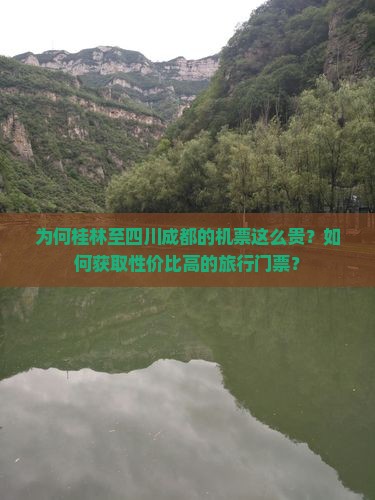 为何桂林至四川成都的机票这么贵？如何获取性价比高的旅行门票？