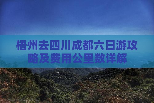 梧州去四川成都六日游攻略及费用公里数详解
