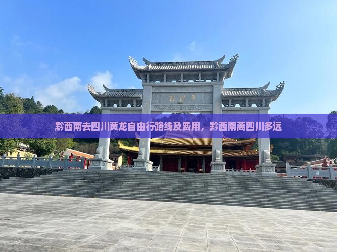 黔西南去四川黄龙自由行路线及费用，黔西南离四川多远