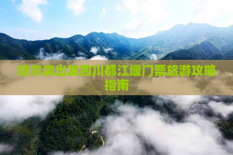 哈尔滨出发四川都江堰门票旅游攻略指南