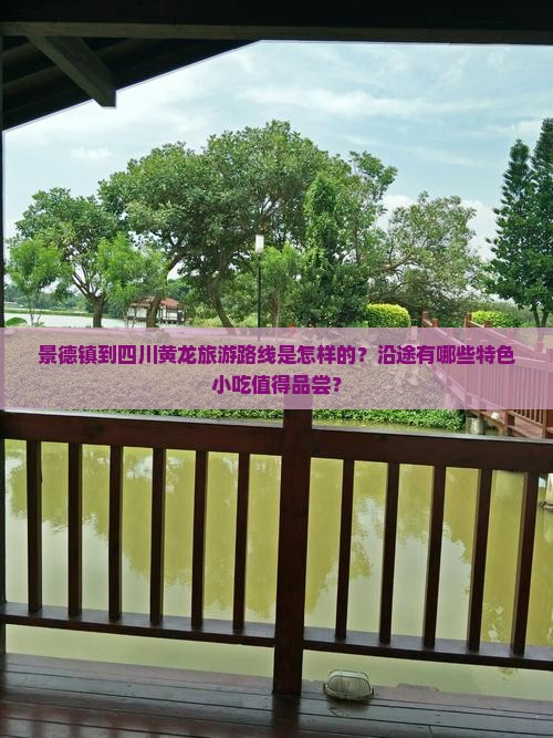 景德镇到四川黄龙旅游路线是怎样的？沿途有哪些特色小吃值得品尝？