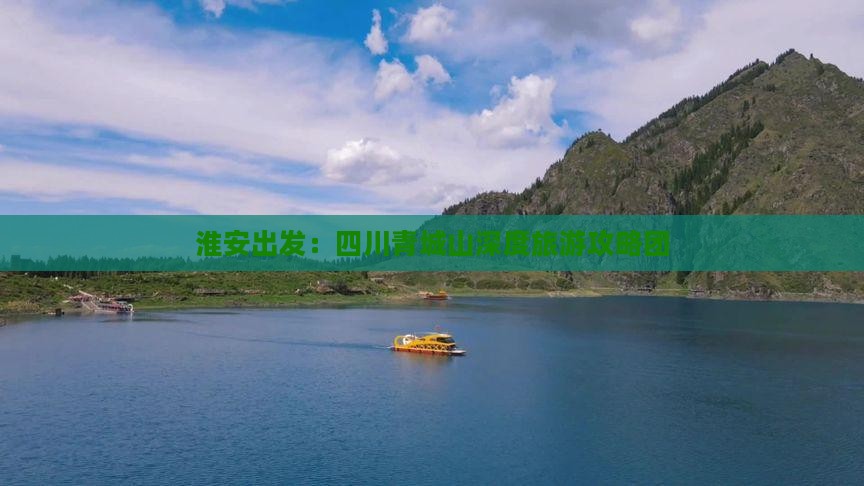 淮安出发：四川青城山深度旅游攻略团