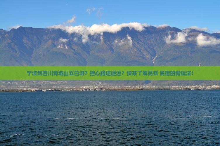 宁波到四川青城山五日游？担心路途遥远？快来了解高铁+民宿的新玩法！