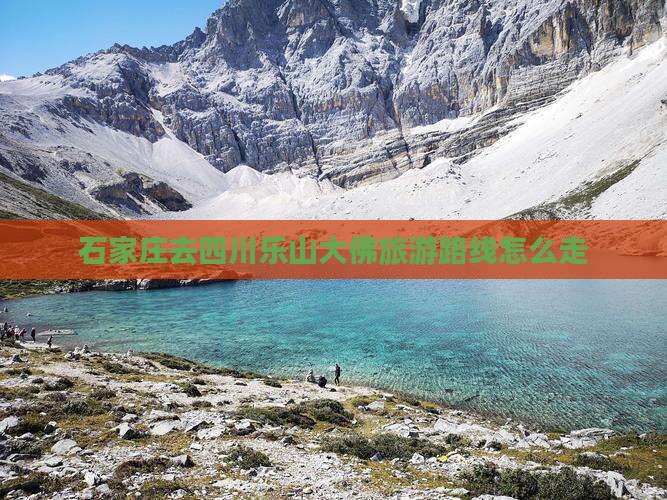 石家庄去四川乐山大佛旅游路线怎么走