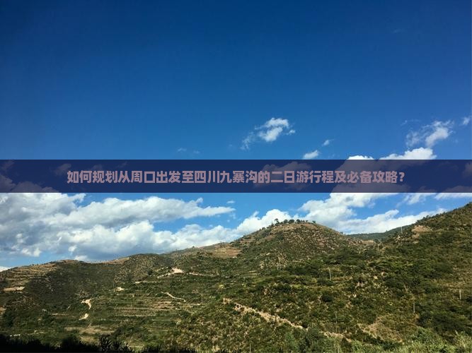 如何规划从周口出发至四川九寨沟的二日游行程及必备攻略？