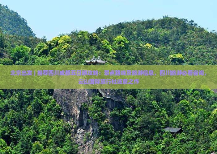 北京出发 | 推荐四川成都五日游攻略：景点路线及旅游信息，四川旅游必看咨询，云山国际旅行社诚意之作