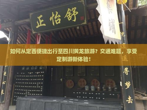 如何从定西便捷出行至四川黄龙旅游？交通难题，享受定制游新体验！