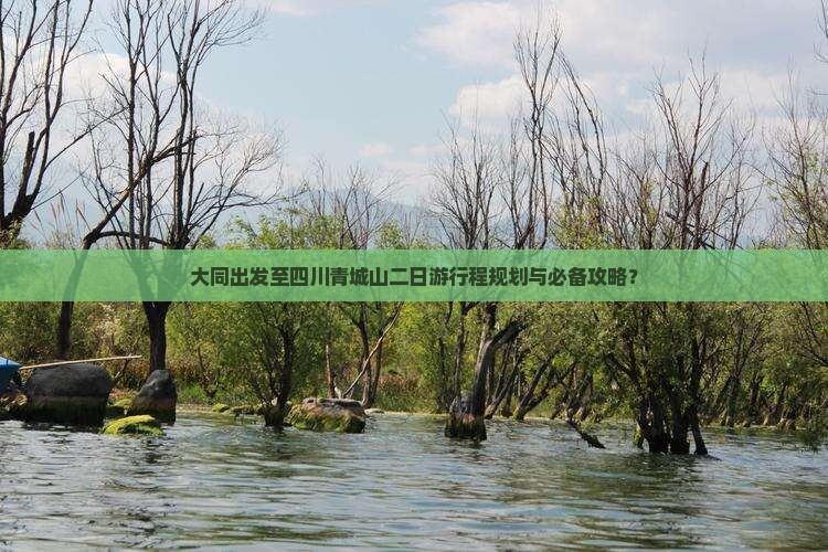 大同出发至四川青城山二日游行程规划与必备攻略？