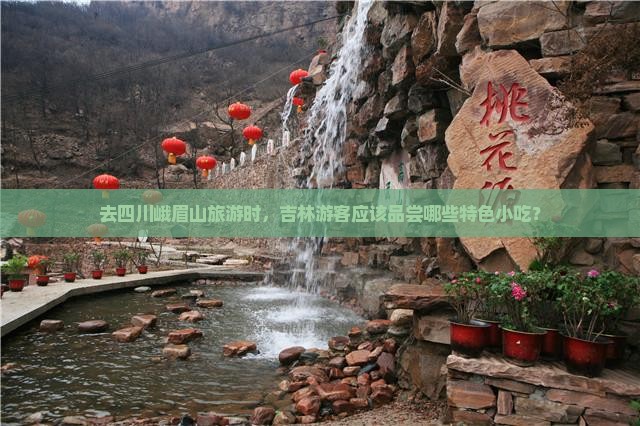 去四川峨眉山旅游时，吉林游客应该品尝哪些特色小吃？