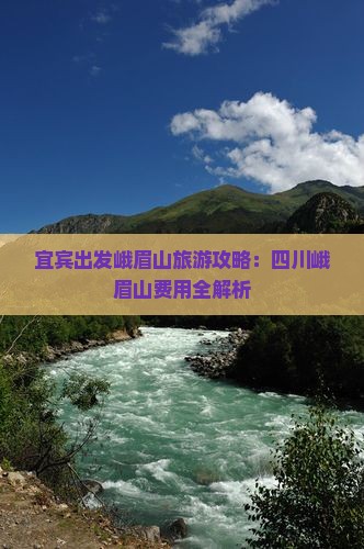 宜宾出发峨眉山旅游攻略：四川峨眉山费用全解析