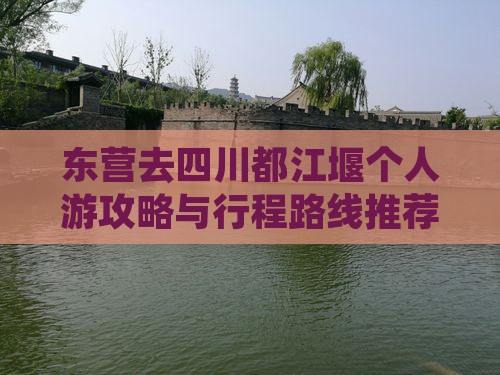 东营去四川都江堰个人游攻略与行程路线推荐
