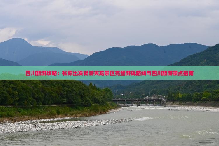 四川旅游攻略：松原出发畅游黄龙景区完整游玩路线与四川旅游景点指南