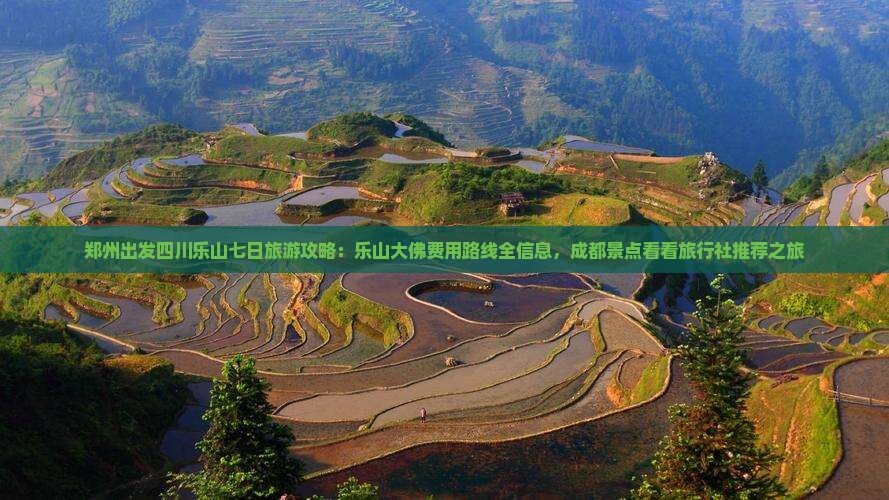 郑州出发四川乐山七日旅游攻略：乐山大佛费用路线全信息，成都景点看看旅行社推荐之旅
